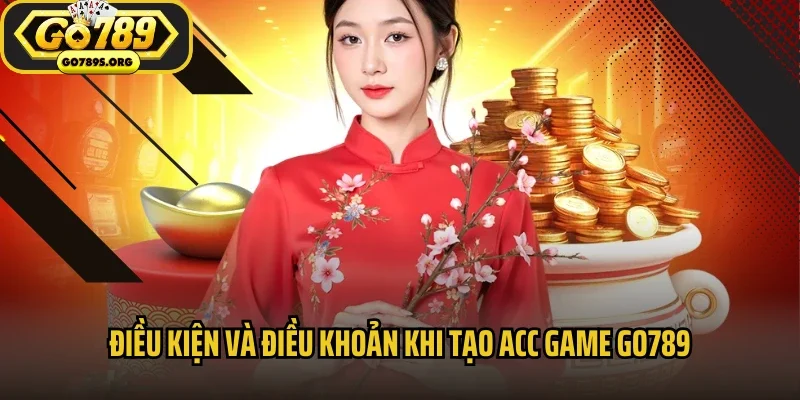 Điều kiện và điều khoản khi tạo acc game Go789