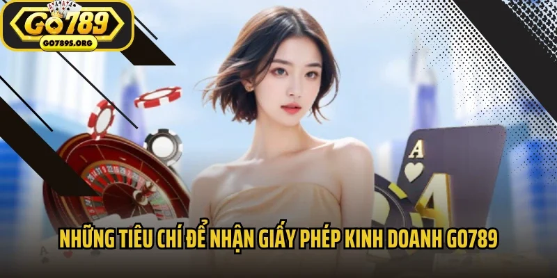 Những tiêu chí để nhận giấy phép kinh doanh Go789