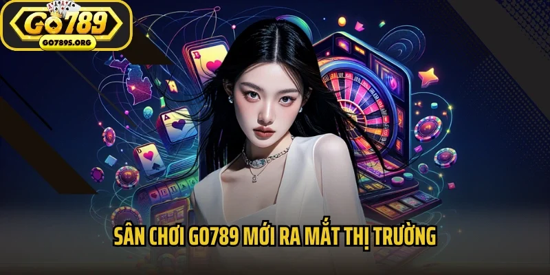 Sân chơi Go789 mới ra mắt thị trường