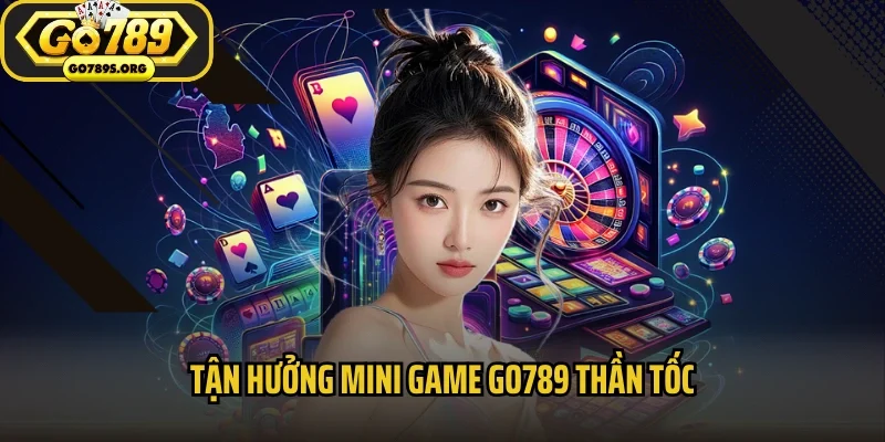 Tận hưởng mini game Go789 thần tốc