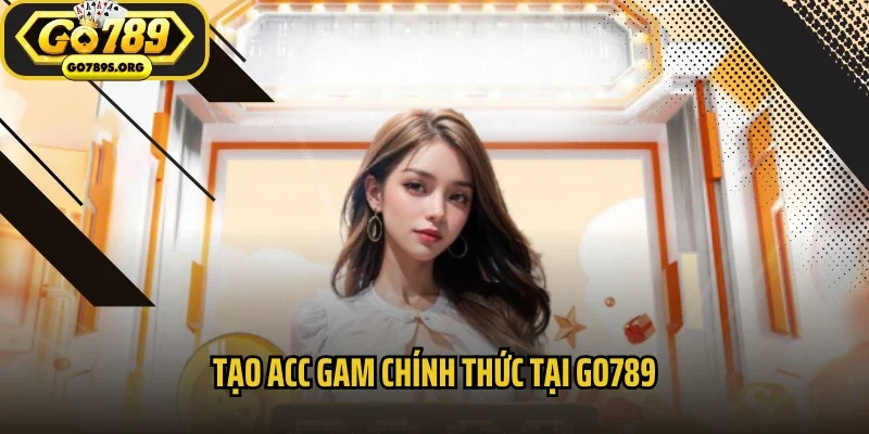 Tạo acc gam chính thức tại Go789