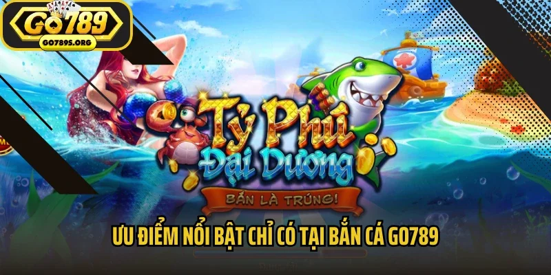 Ưu điểm nổi bật chỉ có tại bắn cá GO789